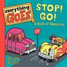 Everything Goes: Stop! Go!: A Book of Opposites Everything Goes: Stop! Go!: A Book of Opposites