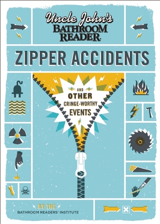 Uncle John's Bathroom Reader Zipper Accidents: And Other Cringe-Worthy Events