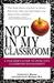 Not in My Classroom!: A Teacher's Guide to Effective Classroom Management
