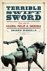 Terrible Swift Sword: The Life of General Philip H. Sheridan