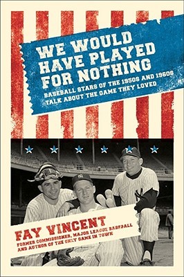 We Would Have Played for Nothing by Fay Vincent We Would Have Played for Nothing by Fay Vincent