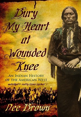 Bury My Heart at Wounded Knee by Dee Brown Bury My Heart at Wounded Knee by Dee Brown