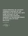 Casus Principis; Or, an Essay Towards a History of the Principality of Scotland: With Some Account of the Appanage and Honours Annexed to the