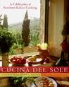 Cucina del Sole: A Celebration of Southern Italian Cooking Cucina del Sole: A Celebration of Southern Italian Cooking