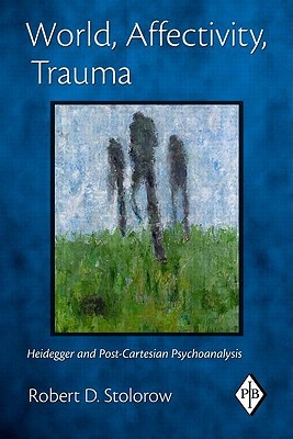 World, Affectivity, Trauma by Robert D. Stolorow