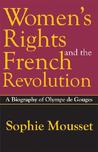 Women's Rights and the French Revolution: A Biography of Olympe de Gouges