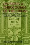 On Being a Theologian of the Cross by Gerhard O. Forde On Being a Theologian of the Cross by Gerhard O. Forde