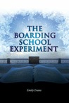 The Boarding School Experiment by Emily Evans The Boarding School Experiment by Emily Evans
