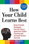 How Your Child Learns Best: Brain-Friendly Strategies You Can Use to Ignite Your Child's Learning and Increase School Success How Your Child Learns Best: Brain-Friendly Strategies You Can Use to Ignite Your Child's Learning and Increase School Success