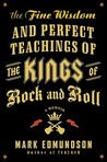 The Fine Wisdom and Perfect Teachings of the Kings of Rock and Roll: A Memoir The Fine Wisdom and Perfect Teachings of the Kings of Rock and Roll: A Memoir