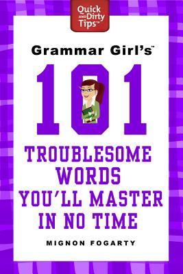 Grammar Girl's 101 Troublesome Words You'll Master in No Time by Mignon Fogarty Grammar Girl's 101 Troublesome Words You'll Master in No Time by Mignon Fogarty
