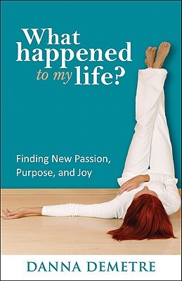 What Happened to My Life? by Danna Demetre What Happened to My Life? by Danna Demetre