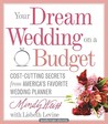 Your Dream Wedding on a Budget: 47 Cost-Cutting Secrets from America S Favorite Wedding Planner Your Dream Wedding on a Budget: 47 Cost-Cutting Secrets from America S Favorite Wedding Planner