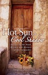 Hot Sun, Cool Shadow: Savouring the Food, History and Mystery of the Languedoc Hot Sun, Cool Shadow: Savouring the Food, History and Mystery of the Languedoc