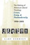 The Making of American Liberal Theology: Crisis, Irony, and Postmodernity: 1950-2005