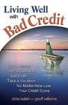 Living Well with Bad Credit: Buy a House, Start a Business, and Even Take a Vacation-No Matter How Low Your Credit Score Is Living Well with Bad Credit: Buy a House, Start a Business, and Even Take a Vacation-No Matter How Low Your Credit Score Is