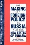 The Making of Foreign Policy in Russia and the New States of Eurasia The Making of Foreign Policy in Russia and the New States of Eurasia