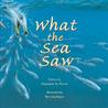 What the Sea Saw What the Sea Saw