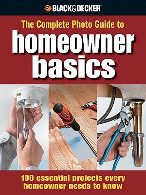 The Complete Photo Guide Homeowner Basics: 100 Essential Projects Every Homeowner Needs to Know Jodie Carter The Complete Photo Guide Homeowner Basics: 100 Essential Projects Every Homeowner Needs to Know Jodie Carter