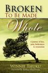 Broken to Be Made Whole by Winnie Thuku Broken to Be Made Whole by Winnie Thuku
