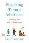 Slouching Toward Adulthood by Sally Koslow Slouching Toward Adulthood by Sally Koslow