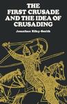 The First Crusade and the Idea of Crusading The First Crusade and the Idea of Crusading