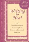 Writing to Heal: A Guided Journal for Recovering from Trauma & Emotional Upheaval Writing to Heal: A Guided Journal for Recovering from Trauma & Emotional Upheaval