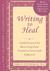 Writing to Heal: A Guided Journal for Recovering from Trauma & Emotional Upheaval
