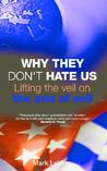 Why They Don't Hate Us: Lifting the Veil on the Axis of Evil Why They Don't Hate Us: Lifting the Veil on the Axis of Evil