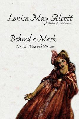Behind a Mask, Or, a Woman's Power by Louisa May Alcott Behind a Mask, Or, a Woman's Power by Louisa May Alcott