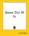 Queen Zixi of Ix by L. Frank Baum Queen Zixi of Ix by L. Frank Baum