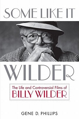 Some Like It Wilder: The Life and Controversial Films of Billy Wilder