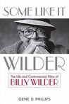 Some Like It Wilder: The Life and Controversial Films of Billy Wilder