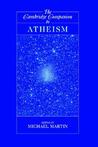 The Cambridge Companion to Atheism by Michael Martin The Cambridge Companion to Atheism by Michael Martin
