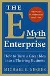 The E-Myth Enterprise: How to Turn A Great Idea Into a Thriving Business