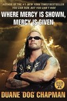 Where Mercy Is Shown, Mercy Is Given by Duane Chapman