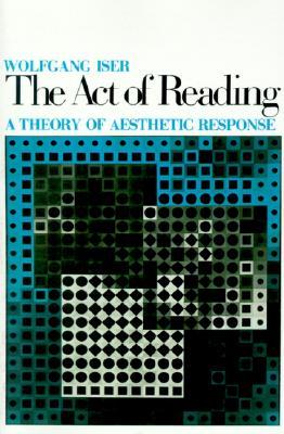 The Act of Reading: A Theory of Aesthetic Response Wolfgang Iser