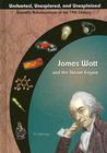 James Watt & The Steam Engine (Uncharted, Unexplored, And Unexplained)
