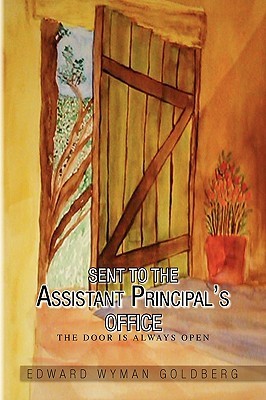 Sent to the Assistant Principal's Office by Edward Wyman Goldberg Sent to the Assistant Principal's Office by Edward Wyman Goldberg