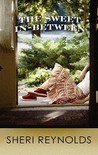 The Sweet In-Between by Sheri Reynolds The Sweet In-Between by Sheri Reynolds