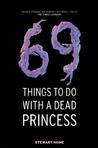 69 Things to Do With a Dead Princess 69 Things to Do With a Dead Princess