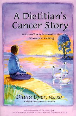 A Dietician's Cancer Story: Information and Inspiration for Recovery and Healing from a 3-Time Cancer Survivor