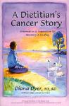 A Dietician's Cancer Story: Information and Inspiration for Recovery and Healing from a 3-Time Cancer Survivor