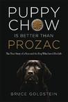 Puppy Chow is Better Than Prozac by Bruce Goldstein