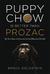 Puppy Chow is Better Than Prozac: The True Story of a Man and the Dog Who Saved His Life
