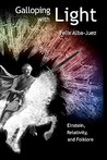 Galloping with Light - Einstein, Relativity, and Folklore by Felix Alba-Juez Galloping with Light - Einstein, Relativity, and Folklore by Felix Alba-Juez