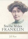 Stella Miles Franklin by Jill Roe Stella Miles Franklin by Jill Roe