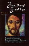 Jesus Through Jewish Eyes: Rabbis and Scholars Engage an Ancient Brother in a New Conversation Jesus Through Jewish Eyes: Rabbis and Scholars Engage an Ancient Brother in a New Conversation