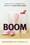 Boom: Marketing to the Ultimate Power Consumer: The Baby-Boomer Woman