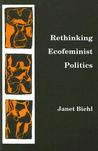 Rethinking Ecofeminist Politics Rethinking Ecofeminist Politics
